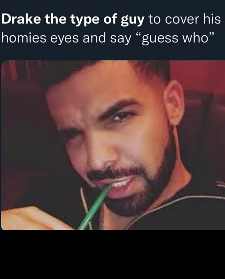 Drake The Type Of Guy Memes